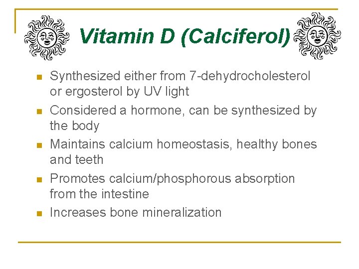 Vitamin D (Calciferol) n n n Synthesized either from 7 -dehydrocholesterol or ergosterol by