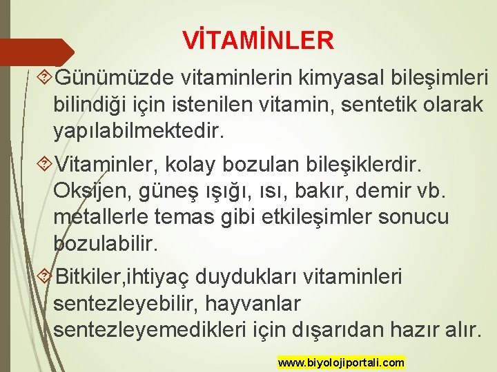 VİTAMİNLER Günümüzde vitaminlerin kimyasal bileşimleri bilindiği için istenilen vitamin, sentetik olarak yapılabilmektedir. Vitaminler, kolay