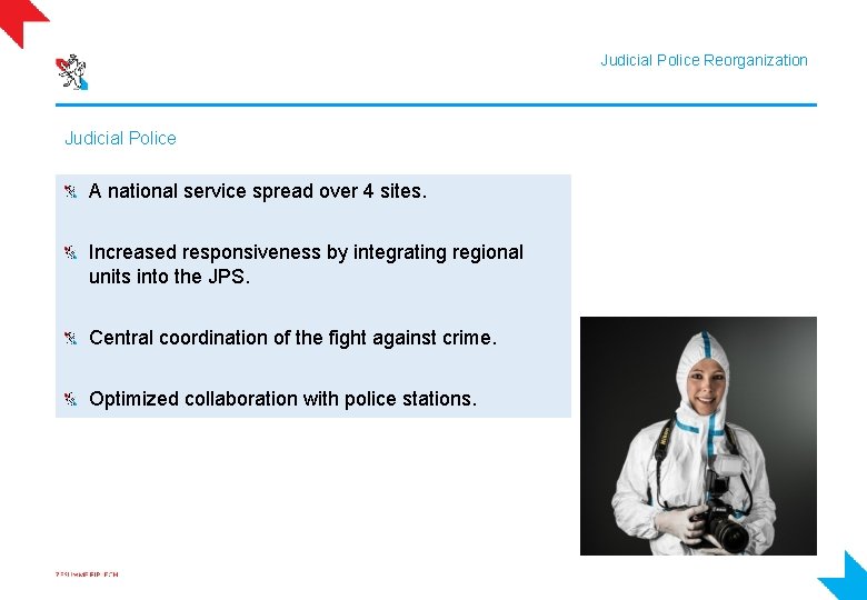 Judicial Police Reorganization Judicial Police A national service spread over 4 sites. Increased responsiveness