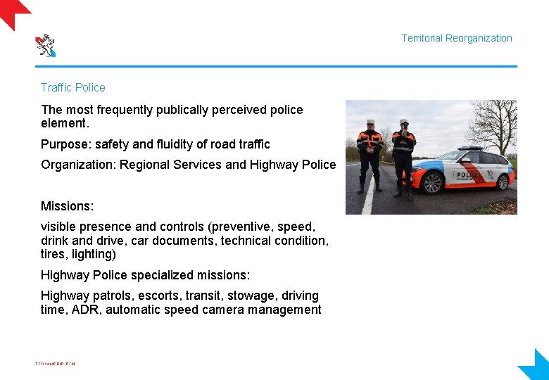 Territorial Reorganization Traffic Police The most frequently publically perceived police element. Purpose: safety and