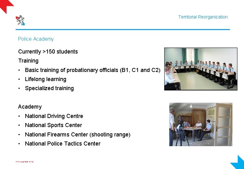 Territorial Reorganization Police Academy Currently >150 students Training • Basic training of probationary officials