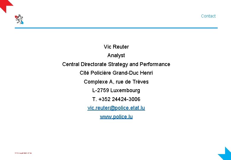 Contact Vic Reuter Analyst Central Directorate Strategy and Performance Cité Policière Grand-Duc Henri Complexe