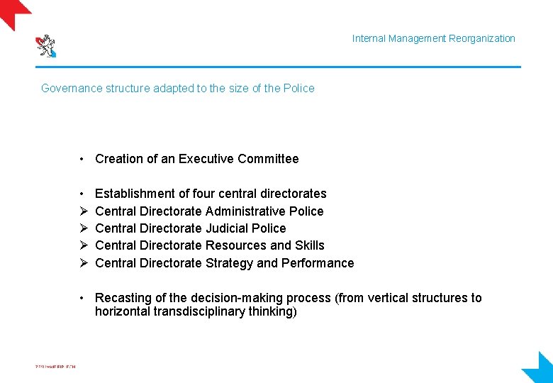 Internal Management Reorganization Governance structure adapted to the size of the Police • Creation