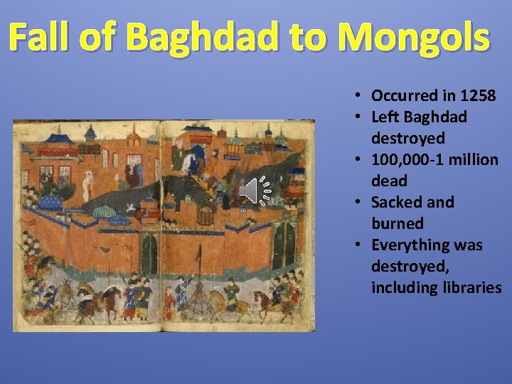 Fall of Baghdad to Mongols • Occurred in 1258 • Left Baghdad destroyed •