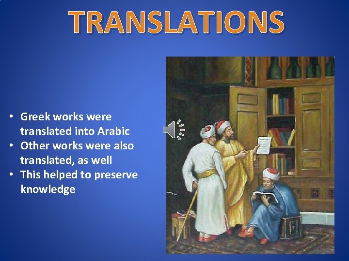 TRANSLATIONS • Greek works were translated into Arabic • Other works were also translated,