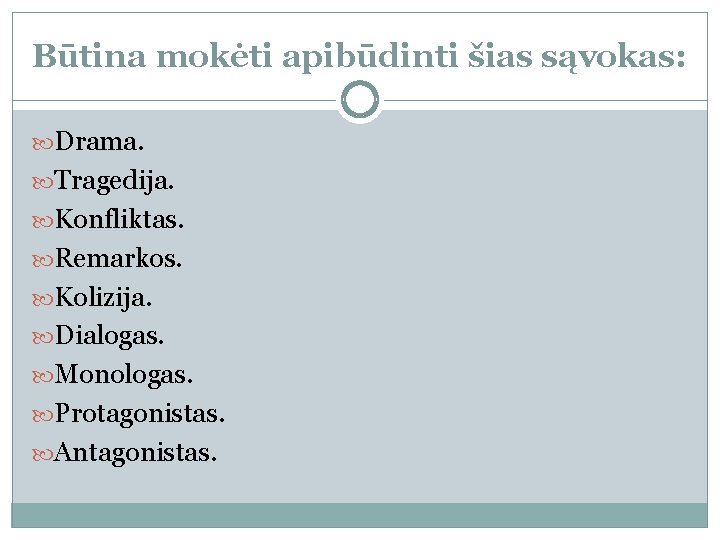 Būtina mokėti apibūdinti šias sąvokas: Drama. Tragedija. Konfliktas. Remarkos. Kolizija. Dialogas. Monologas. Protagonistas. Antagonistas.