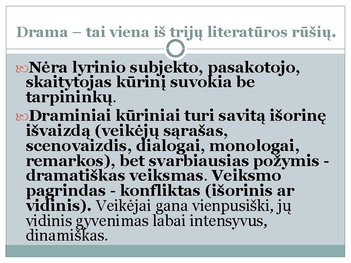 Drama – tai viena iš trijų literatūros rūšių. Nėra lyrinio subjekto, pasakotojo, skaitytojas kūrinį