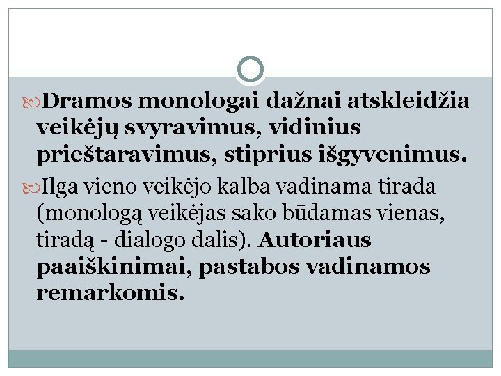  Dramos monologai dažnai atskleidžia veikėjų svyravimus, vidinius prieštaravimus, stiprius išgyvenimus. Ilga vieno veikėjo