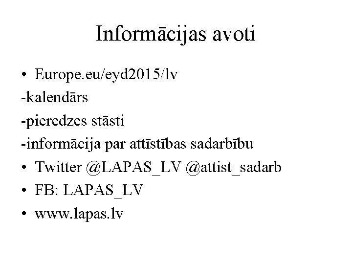 Informācijas avoti • Europe. eu/eyd 2015/lv -kalendārs -pieredzes stāsti -informācija par attīstības sadarbību •