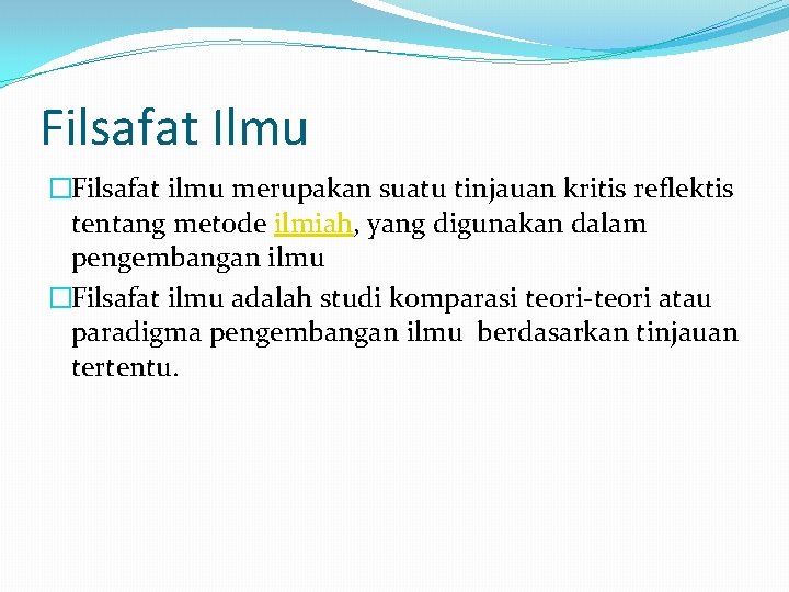 Filsafat Ilmu �Filsafat ilmu merupakan suatu tinjauan kritis reflektis tentang metode ilmiah, yang digunakan