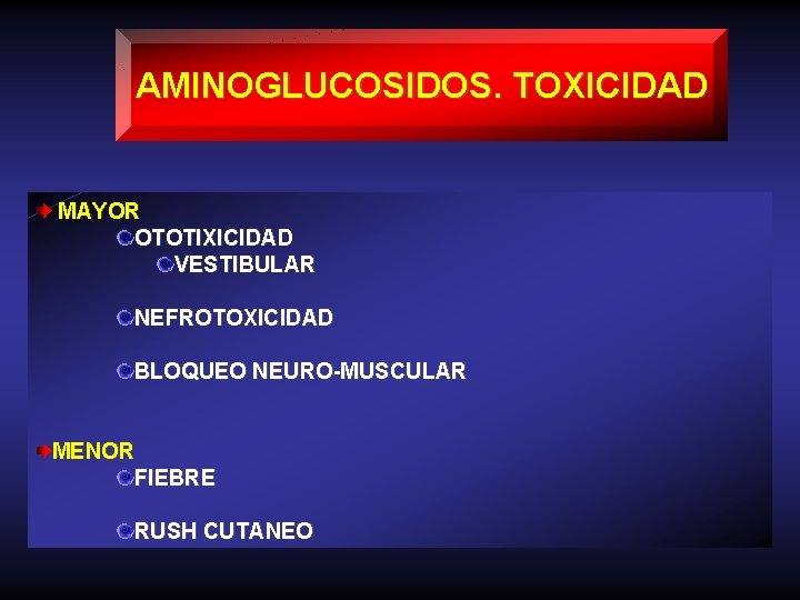 AMINOGLUCOSIDOS. TOXICIDAD MAYOR OTOTIXICIDAD VESTIBULAR NEFROTOXICIDAD BLOQUEO NEURO-MUSCULAR MENOR FIEBRE RUSH CUTANEO 