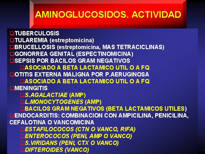 AMINOGLUCOSIDOS. ACTIVIDAD q. TUBERCULOSIS q. TULAREMIA (estreptomicina) q. BRUCELLOSIS (estreptomicina, MAS TETRACICLINAS) q. GONORREA