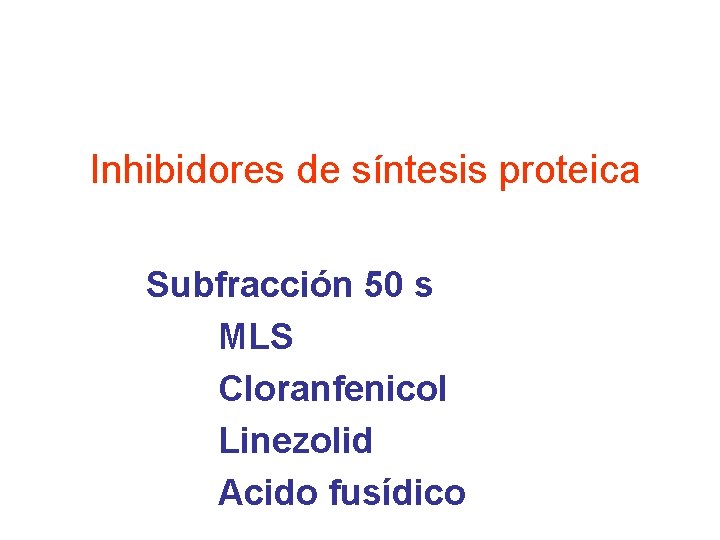 Inhibidores de síntesis proteica Subfracción 50 s MLS Cloranfenicol Linezolid Acido fusídico 