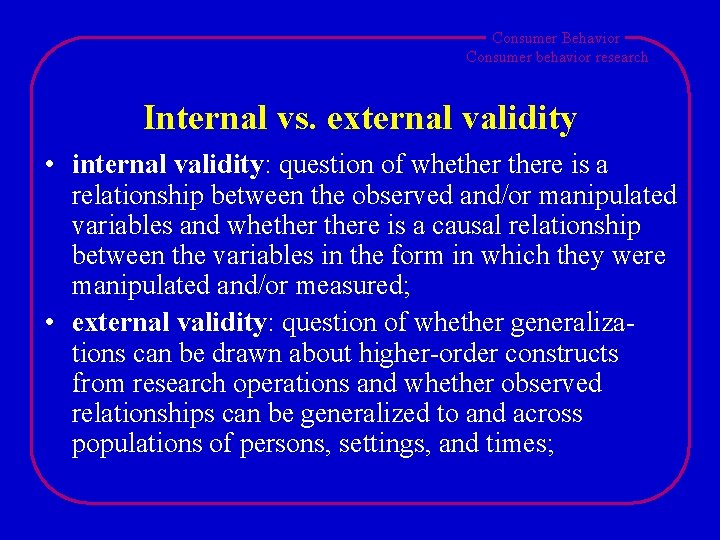 Consumer Behavior Consumer behavior research Internal vs. external validity • internal validity: question of