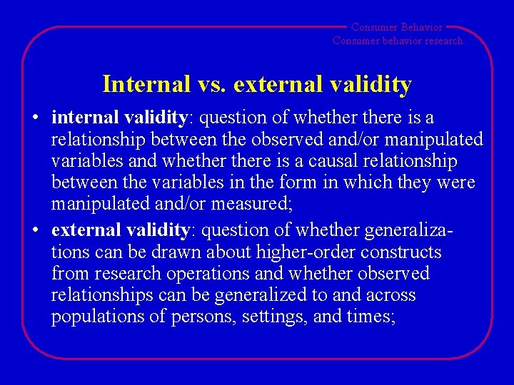 Consumer Behavior Consumer behavior research Internal vs. external validity • internal validity: question of Consumer Behavior Consumer behavior research Internal vs. external validity • internal validity: question of