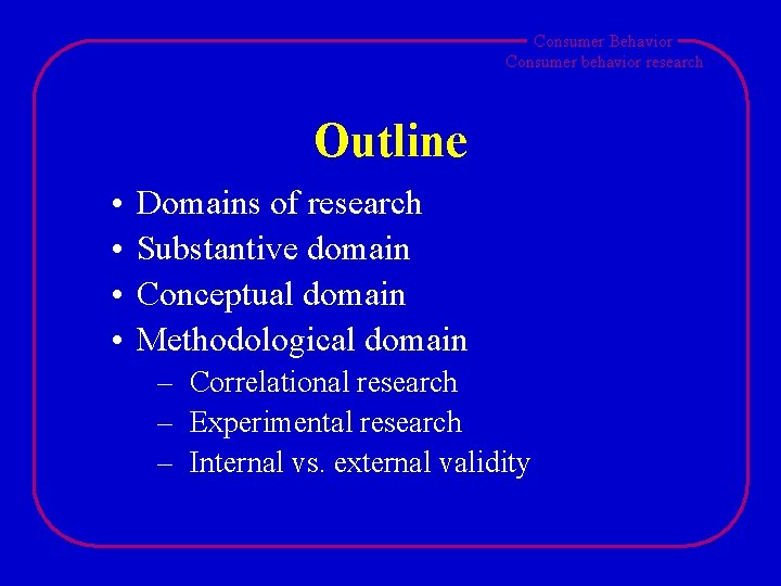 Consumer Behavior Consumer behavior research Outline • • Domains of research Substantive domain Conceptual