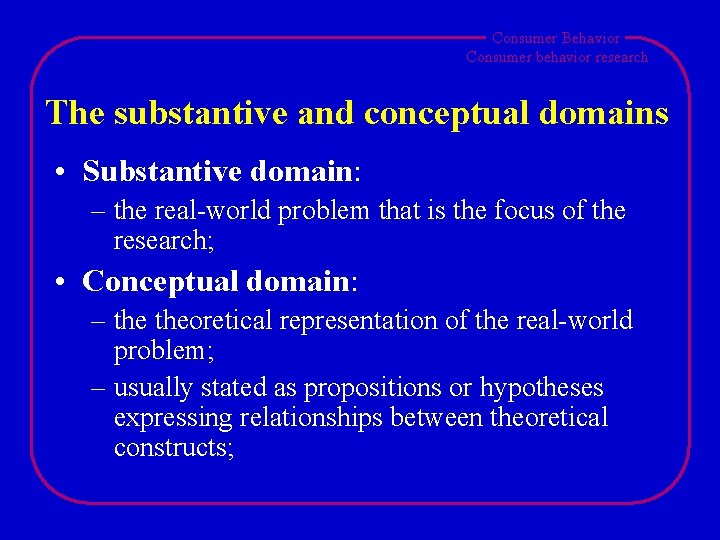 Consumer Behavior Consumer behavior research The substantive and conceptual domains • Substantive domain: –