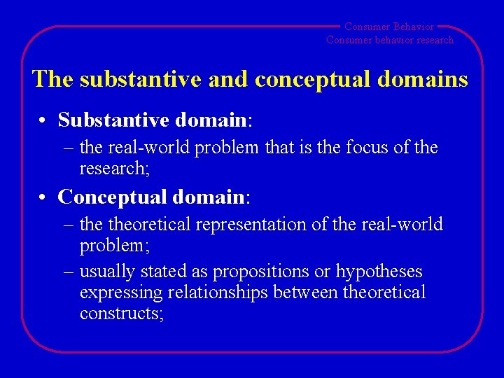 Consumer Behavior Consumer behavior research The substantive and conceptual domains • Substantive domain: – Consumer Behavior Consumer behavior research The substantive and conceptual domains • Substantive domain: –