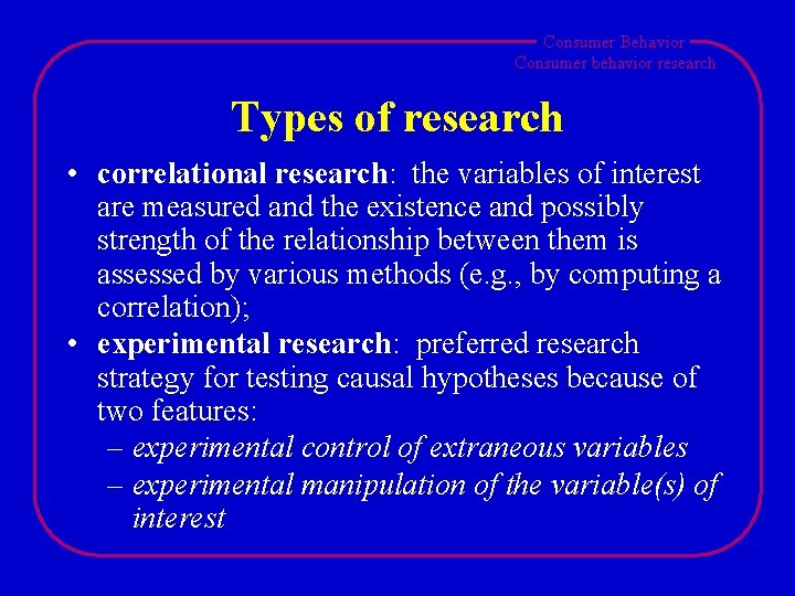 Consumer Behavior Consumer behavior research Types of research • correlational research: the variables of