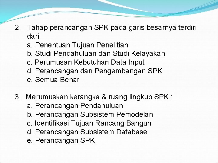 2. Tahap perancangan SPK pada garis besarnya terdiri dari: a. Penentuan Tujuan Penelitian b.