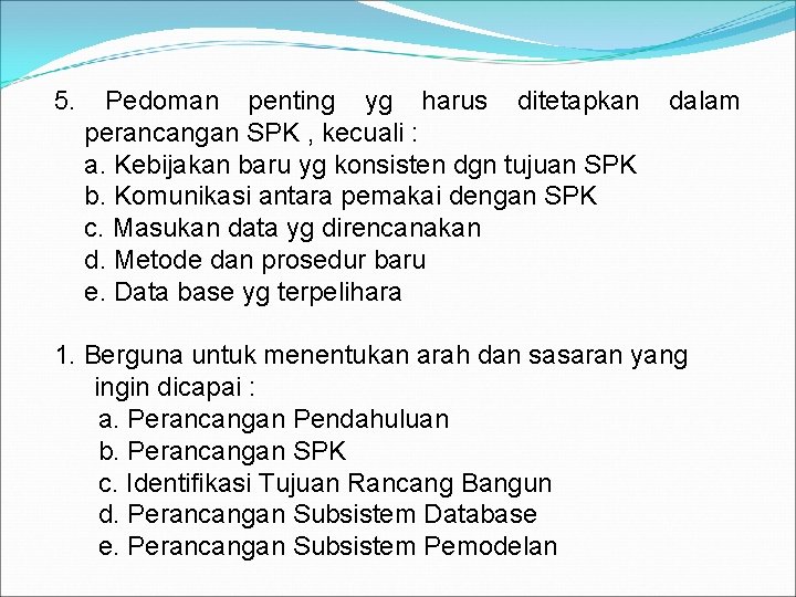 5. Pedoman penting yg harus ditetapkan perancangan SPK , kecuali : a. Kebijakan baru