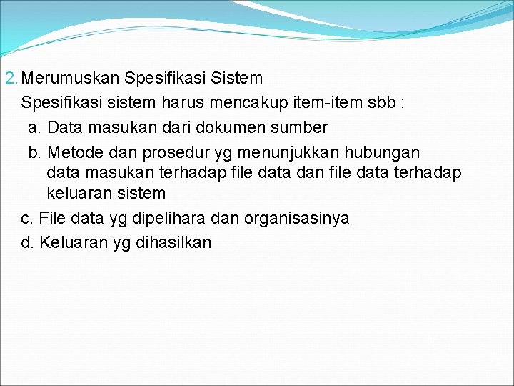 2. Merumuskan Spesifikasi Sistem Spesifikasi sistem harus mencakup item-item sbb : a. Data masukan