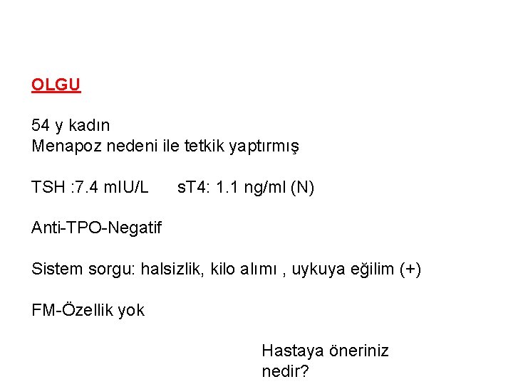 OLGU 54 y kadın Menapoz nedeni ile tetkik yaptırmış TSH : 7. 4 m.