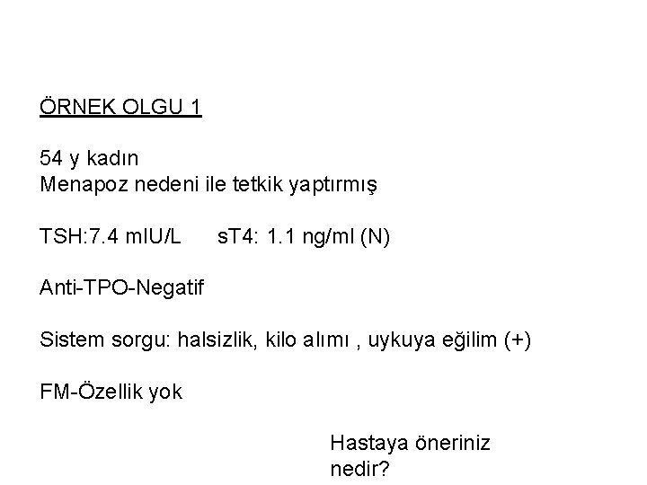 ÖRNEK OLGU 1 54 y kadın Menapoz nedeni ile tetkik yaptırmış TSH: 7. 4