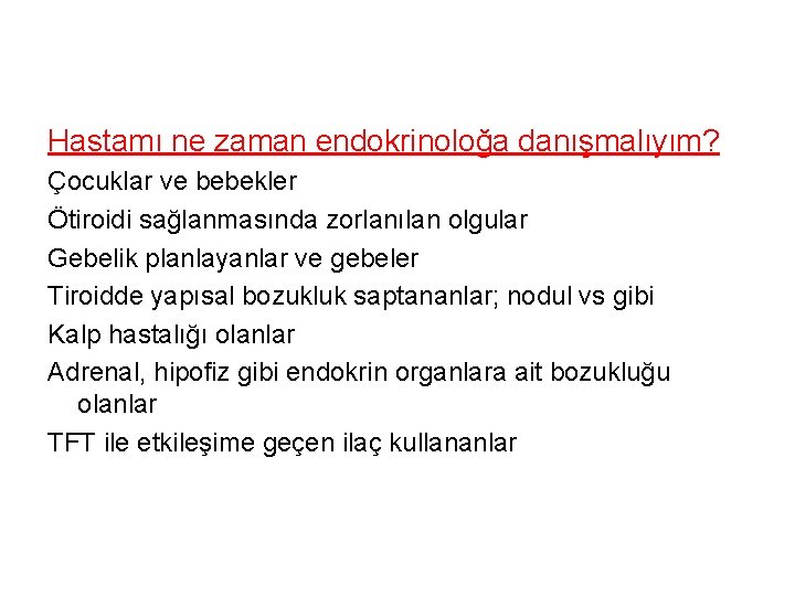 Hastamı ne zaman endokrinoloğa danışmalıyım? Çocuklar ve bebekler Ötiroidi sağlanmasında zorlanılan olgular Gebelik planlayanlar