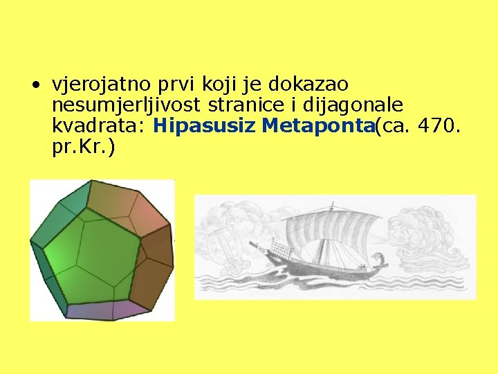 • vjerojatno prvi koji je dokazao nesumjerljivost stranice i dijagonale kvadrata: Hipasusiz Metaponta