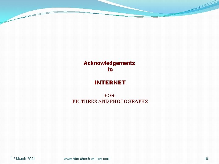 Acknowledgements to INTERNET FOR PICTURES AND PHOTOGRAPHS 12 March 2021 www. hbmahesh. weebly. com