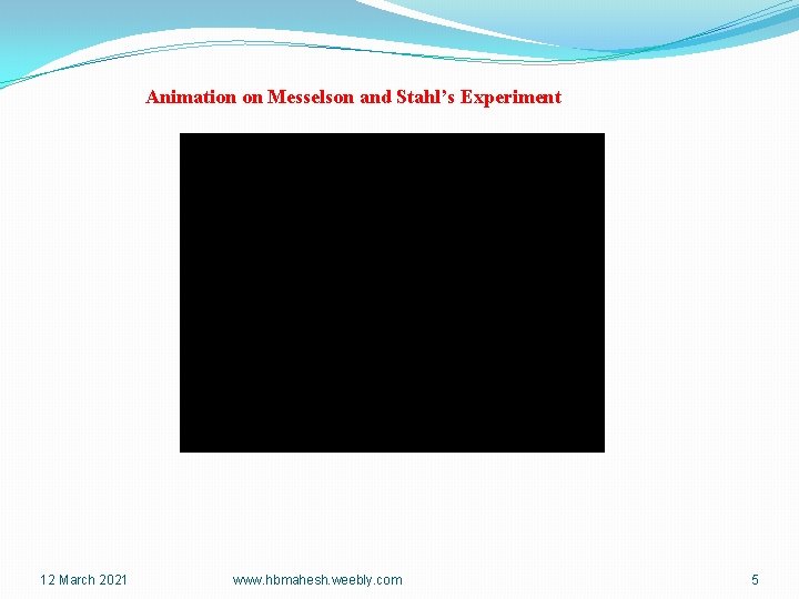 Animation on Messelson and Stahl’s Experiment 12 March 2021 www. hbmahesh. weebly. com 5