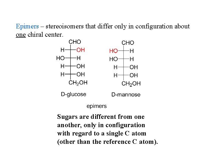 Epimers – stereoisomers that differ only in configuration about one chiral center. Sugars are