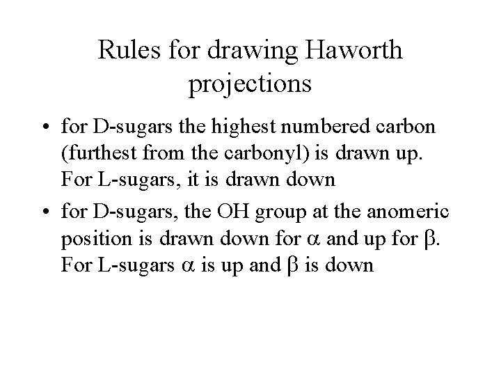 Rules for drawing Haworth projections • for D-sugars the highest numbered carbon (furthest from