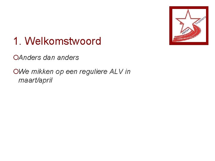 1. Welkomstwoord ¡Anders dan anders ¡We mikken op een reguliere ALV in maart/april 