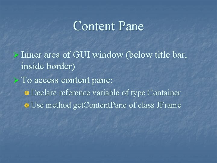 Content Pane Ø Inner area of GUI window (below title bar, inside border) Ø