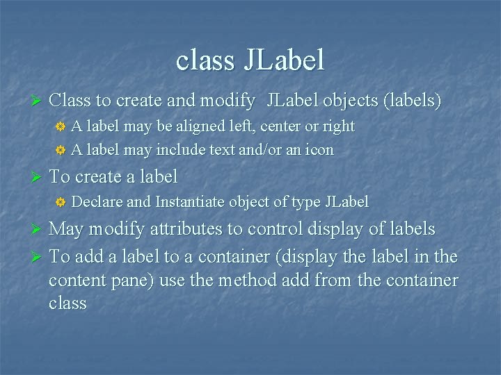 class JLabel Ø Class to create and modify JLabel objects (labels) A label may