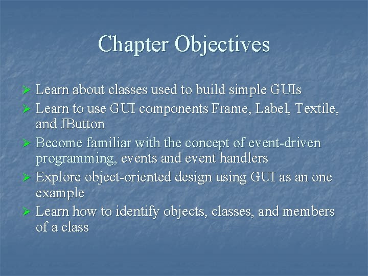 Chapter Objectives Learn about classes used to build simple GUIs Ø Learn to use