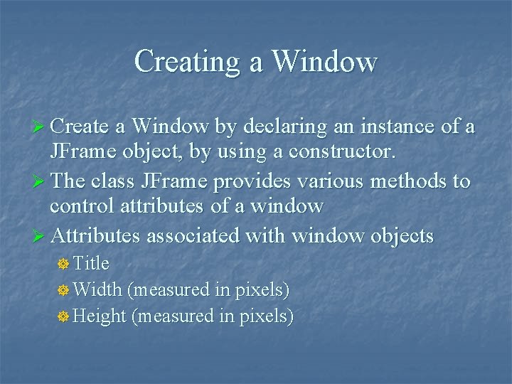 Creating a Window Ø Create a Window by declaring an instance of a JFrame