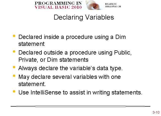 Declaring Variables • • • Declared inside a procedure using a Dim statement Declared