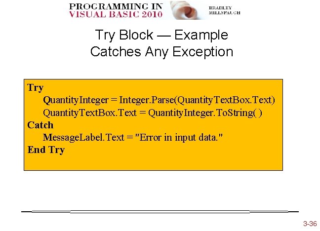 Try Block — Example Catches Any Exception Try Quantity. Integer = Integer. Parse(Quantity. Text.