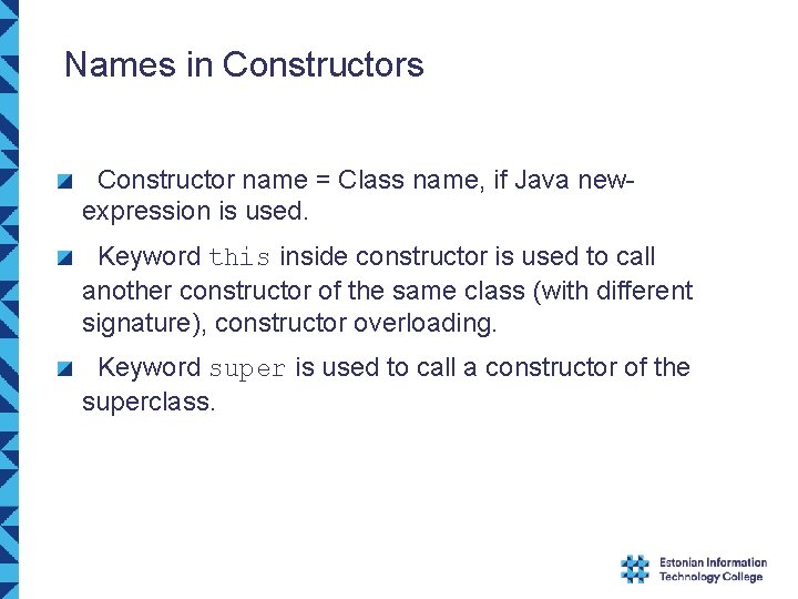 Names in Constructors Constructor name = Class name, if Java newexpression is used. Keyword Names in Constructors Constructor name = Class name, if Java newexpression is used. Keyword