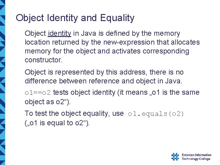 Object Identity and Equality Object identity in Java is defined by the memory location Object Identity and Equality Object identity in Java is defined by the memory location