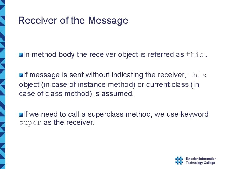 Receiver of the Message In method body the receiver object is referred as this. Receiver of the Message In method body the receiver object is referred as this.