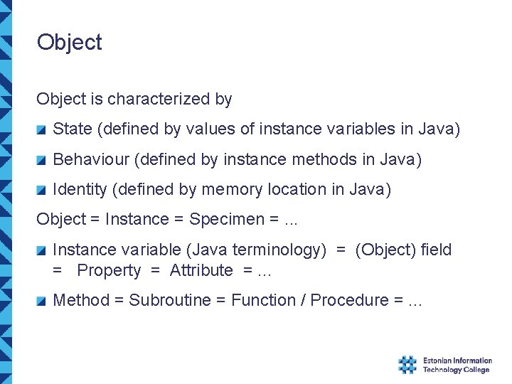 Object is characterized by State (defined by values of instance variables in Java) Behaviour Object is characterized by State (defined by values of instance variables in Java) Behaviour