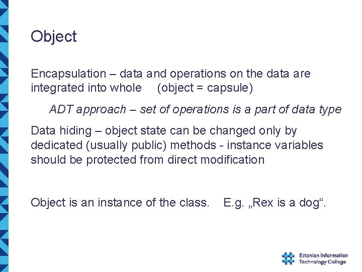 Object Encapsulation – data and operations on the data are integrated into whole (object Object Encapsulation – data and operations on the data are integrated into whole (object