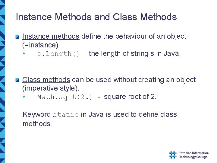 Instance Methods and Class Methods Instance methods define the behaviour of an object (=instance). Instance Methods and Class Methods Instance methods define the behaviour of an object (=instance).