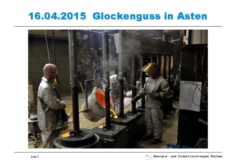 16. 04. 2015 Glockenguss in Asten Seite 3 Energie- und Dienstleistungen Buchen 