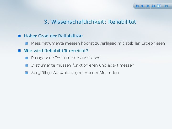 13 3. Wissenschaftlichkeit: Reliabilität Hoher Grad der Reliabilität: Messinstrumente messen höchst zuverlässig mit stabilen