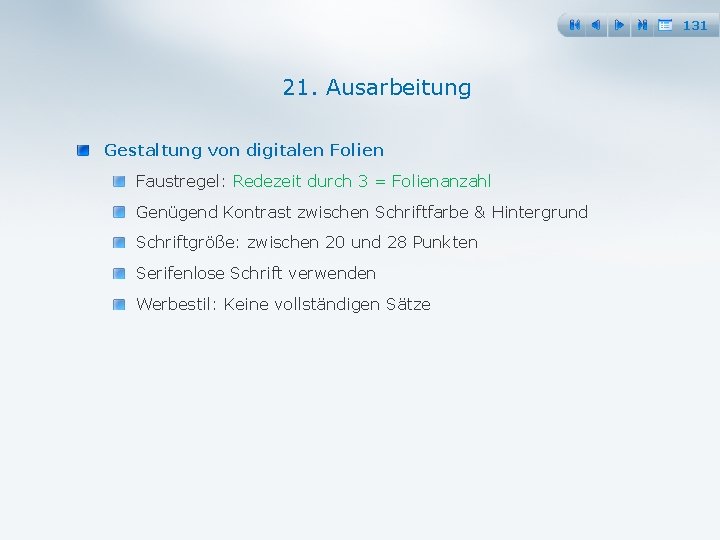 131 21. Ausarbeitung Gestaltung von digitalen Folien Faustregel: Redezeit durch 3 = Folienanzahl Genügend